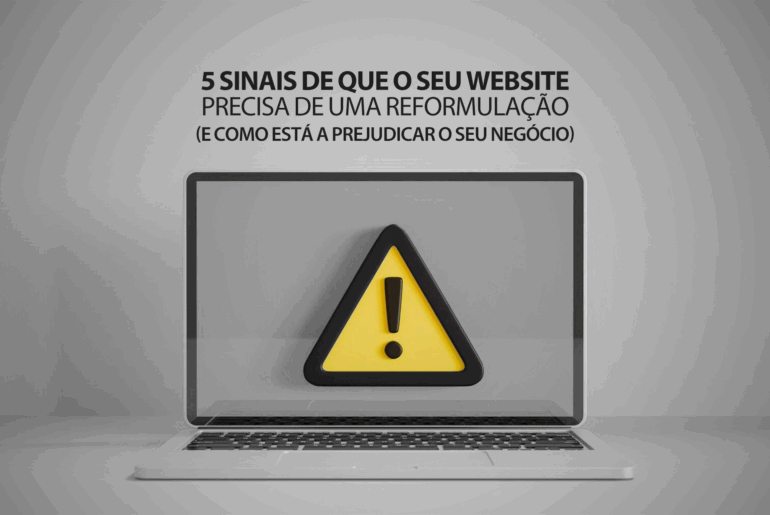 5 Sinais de que o Seu Website Precisa de uma Reformulação (e Como Está a Prejudicar o Seu Negócio)